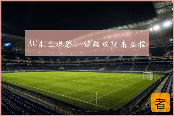 AC米兰观察:边路攻防看后程
