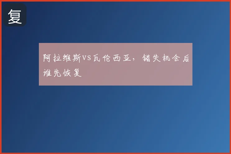 阿拉维斯vs瓦伦西亚,错失机会后谁先恢复