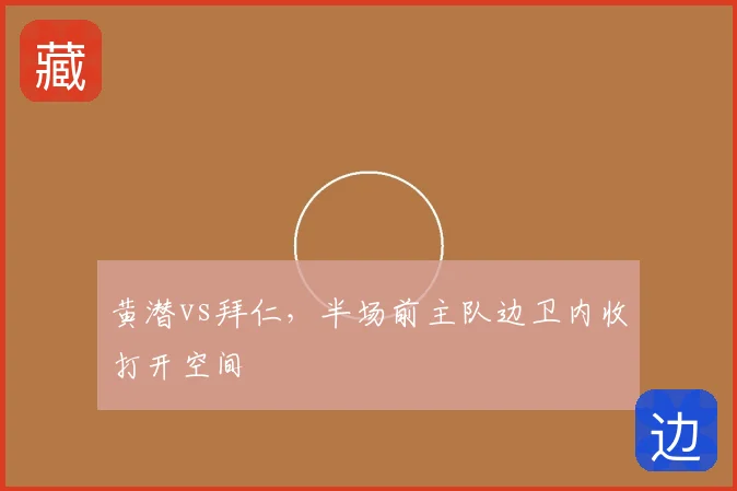 黄潜vs拜仁,半场前主队边卫内收打开空间