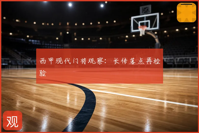 西甲现代门将观察:长传落点再检验